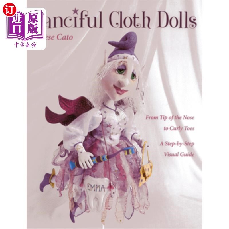 海外直订Fanciful Cloth Dolls: From Tip of the Nose to Curly Toes-Step-By-Step Visual Gui 幻想布娃娃：从鼻尖到卷曲的