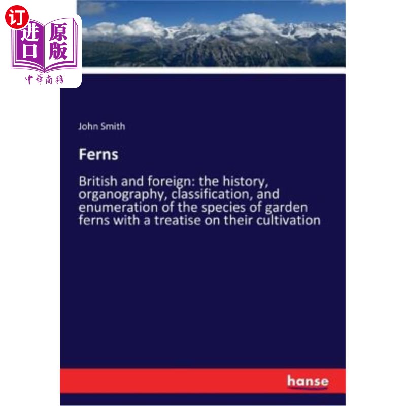 海外直订Ferns: British and foreign: the history, organography, classification, and enume 蕨类:英国和外国:园林蕨类植