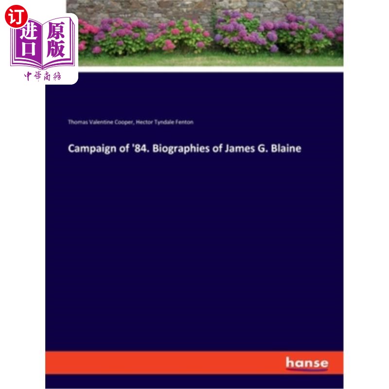 海外直订Campaign of '84. Biographies of James G. Blaine 84年竞选。詹姆斯·g·布莱恩的传记