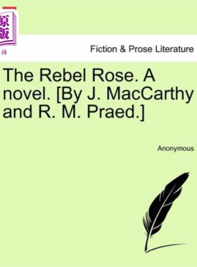 海外直订The Rebel Rose. a Novel. [By J. MacCarthy and R. M. Praed.] Vol. III 叛军站了起来。一本小说。[作者：J.麦卡
