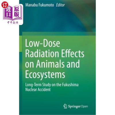 海外直订Low-Dose Radiation Effects on Animals and Ecosystems: Long-Term Study on the Fuk 低剂量辐射对动物和生态系统