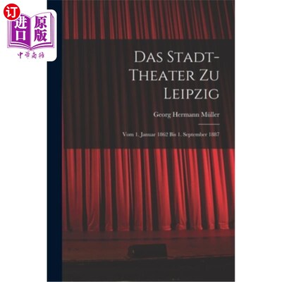 海外直订Das Stadt-theater zu Leipzig: Vom 1. Januar 1862 bis 1. September 1887 莱比锡剧院1862年1月1日9月1887