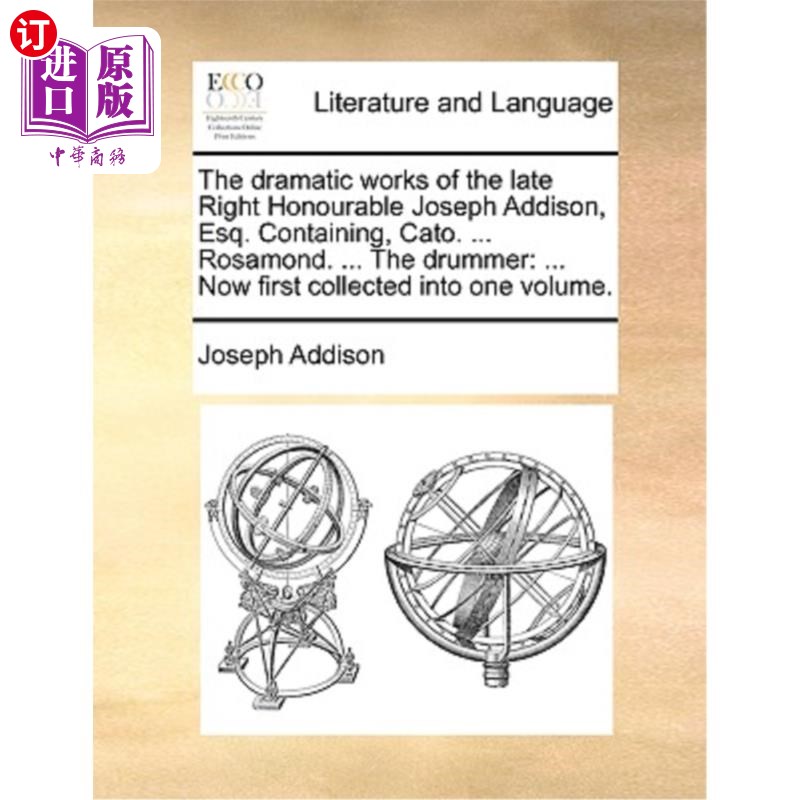 海外直订The Dramatic Works of the Late Right Honourable Joseph Addison, Esq. Containing, 已故贵族约瑟夫·艾迪生先生