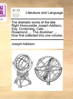 海外直订The Dramatic Works of the Late Right Honourable Joseph Addison, Esq. Containing, 已故贵族约瑟夫·艾迪生先生
