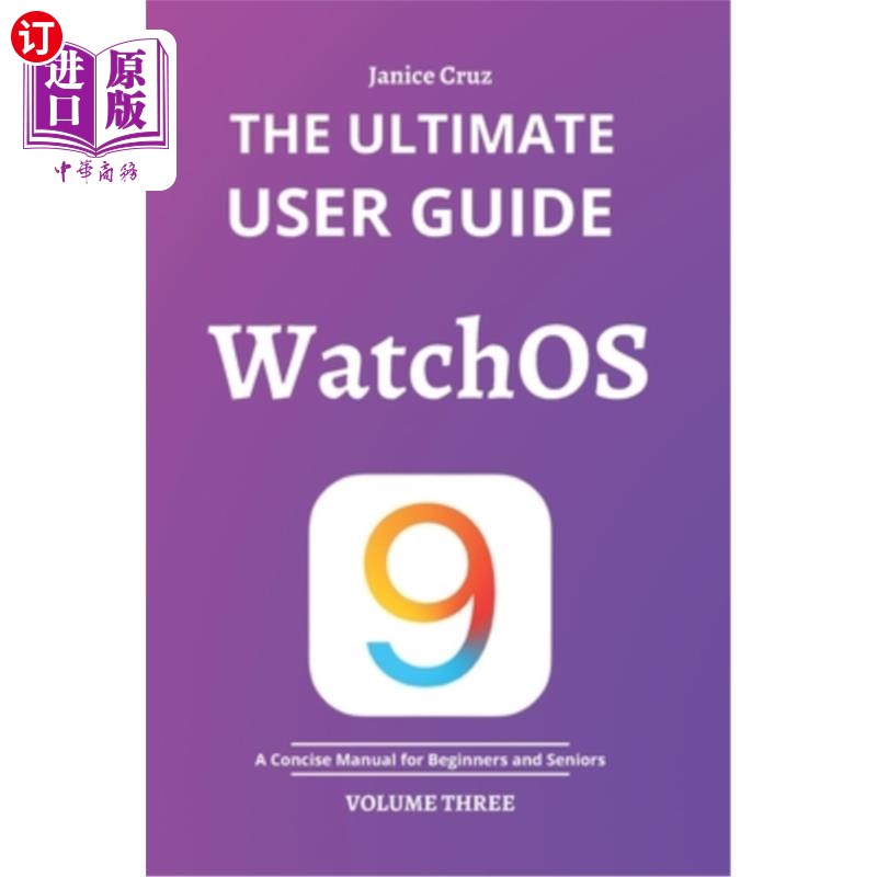 海外直订The Ultimate User Guide: WATCHOS 9: A Concise Manual for BEGINNERS AND SENIORS 终极用户指南:WATCH