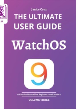 海外直订The Ultimate User Guide: WATCHOS 9: A Concise Manual for BEGINNERS AND SENIORS 终极用户指南:WATCH
