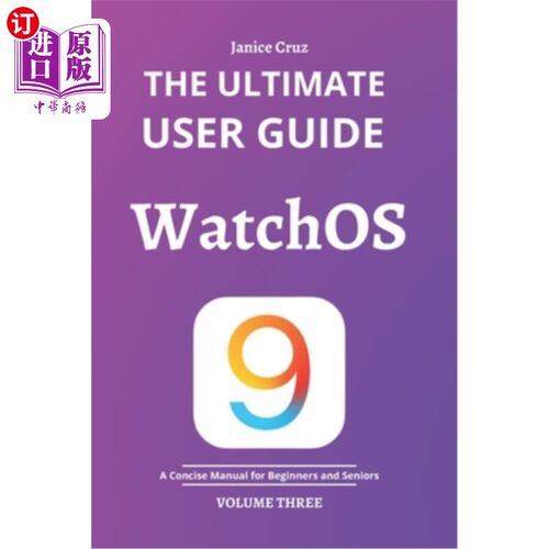 海外直订The Ultimate User Guide: WATCHOS 9: A Concise Manual for BEGINNERS AND SENIORS 终极用户指南:WATCH