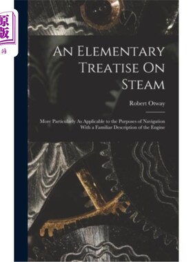 海外直订An Elementary Treatise On Steam: More Particularly As Applicable to the Purposes 关于蒸汽的初级论述:更适用