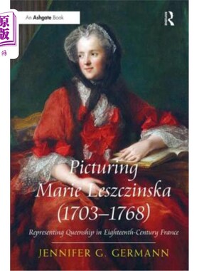 海外直订Picturing Marie Leszczinska (1703-1768): Representing Queenship in Eighteenth-Ce 描绘玛丽·莱兹津斯卡