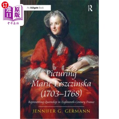 海外直订Picturing Marie Leszczinska (1703-1768): Representing Queenship in Eighteenth-Ce 描绘玛丽·莱兹津斯卡