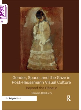 海外直订Gender, Space, and the Gaze in Post-Haussmann Visual Culture: Beyond the Flaneur 后奥斯曼视觉文化中的性别、
