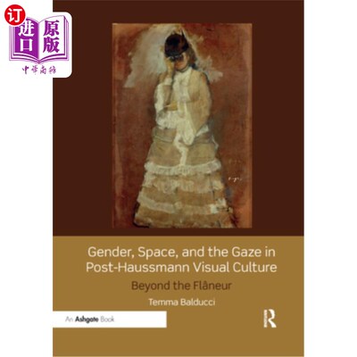 海外直订Gender, Space, and the Gaze in Post-Haussmann Visual Culture: Beyond the Flaneur 后奥斯曼视觉文化中的性别、