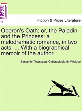 海外直订Oberon's Oath; Or, the Paladin and the Princess: A Melodramatic Romance, in Two  奥伯伦的誓言；或者，圣骑士