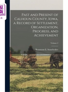 海外直订Past and Present of Calhoun County, Iowa, a Record of Settlement, Organization,  爱荷华州卡尔霍恩县的过去和