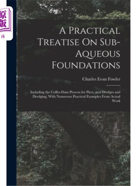 海外直订A Practical Treatise On Sub-Aqueous Foundations: Including the Coffer-Dam Proces 关于水下基础的实用论述:包