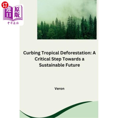 海外直订Curbing Tropical Deforestation: A Critical Step Towards a Sustainable Future 遏制热带森林砍伐：迈向可持续未
