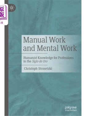 海外直订Manual Work and Mental Work: Humanist Knowledge for Professions in the Siglo de  体力劳动和脑力劳动:奥罗岛