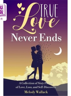 海外直订True Love Never Ends: A Collection of Sixty Poems of Love, Loss, and Self-Discov 《真爱永不止息:六十首关于