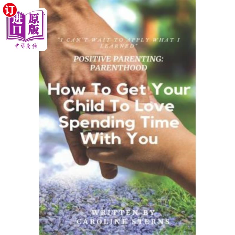 海外直订Positive Parenting Parenthood: How to Get Your Child to Love Spending Time with  积极育儿：如何让你的孩子爱 书籍/杂志/报纸 原版其它 原图主图