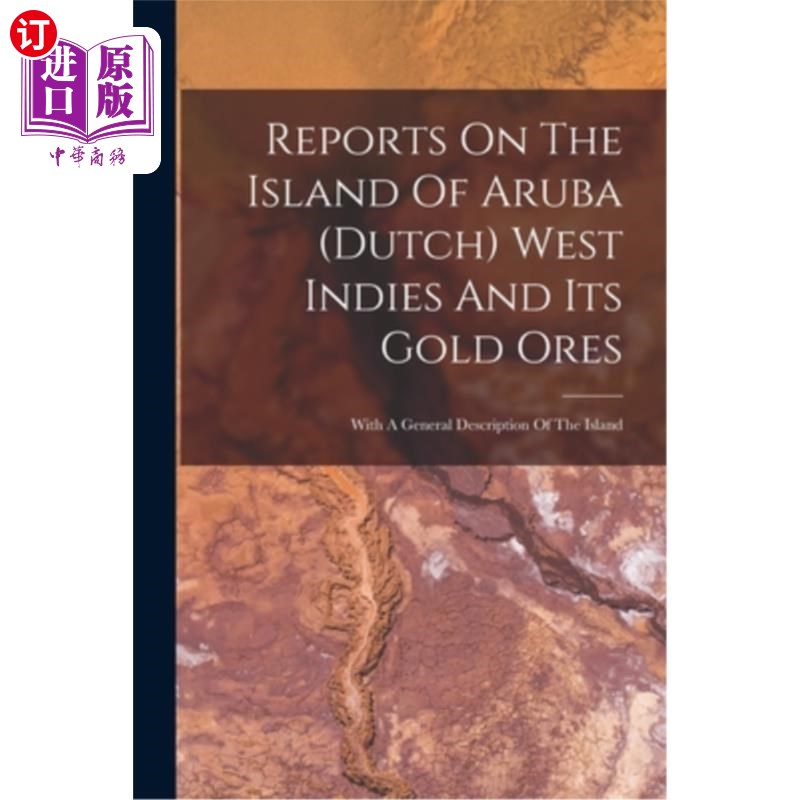 海外直订Reports On The Island Of Aruba (dutch) West Indies And Its Gold Ores: With A Gen 关于阿鲁巴岛(荷属)西印度群