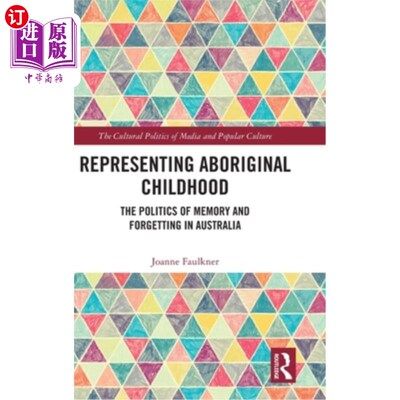 海外直订Representing Aboriginal Childhood: The Politics of Memory and Forgetting in Aust 代表原住民的童年:澳大利亚