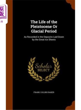 海外直订The Life of the Pleistocene or Glacial Period: As Recorded in the Deposits Laid  更新世或冰河期的生命：记录