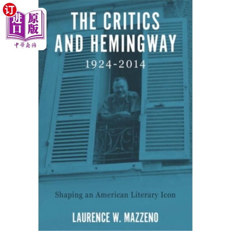 海外直订The Critics and Hemingway, 1924-2014: Shaping an American Literary Icon 评论家与海明威，1924-2014:塑造美国
