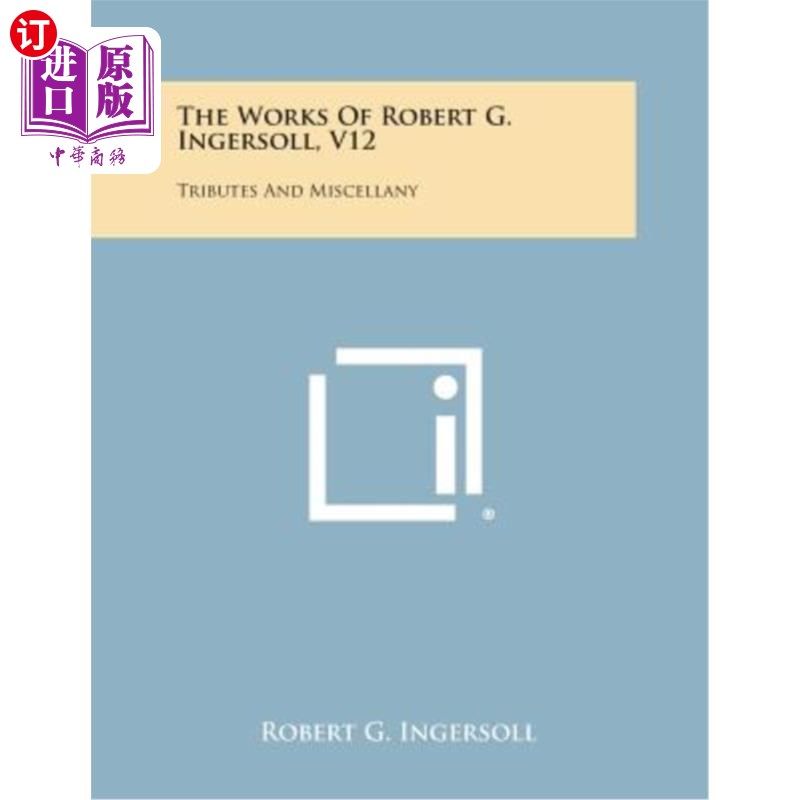 海外直订The Works of Robert G. Ingersoll, V12: Tributes and Miscellany 罗伯特英格索尔的作品，第12章：悼念与杂记