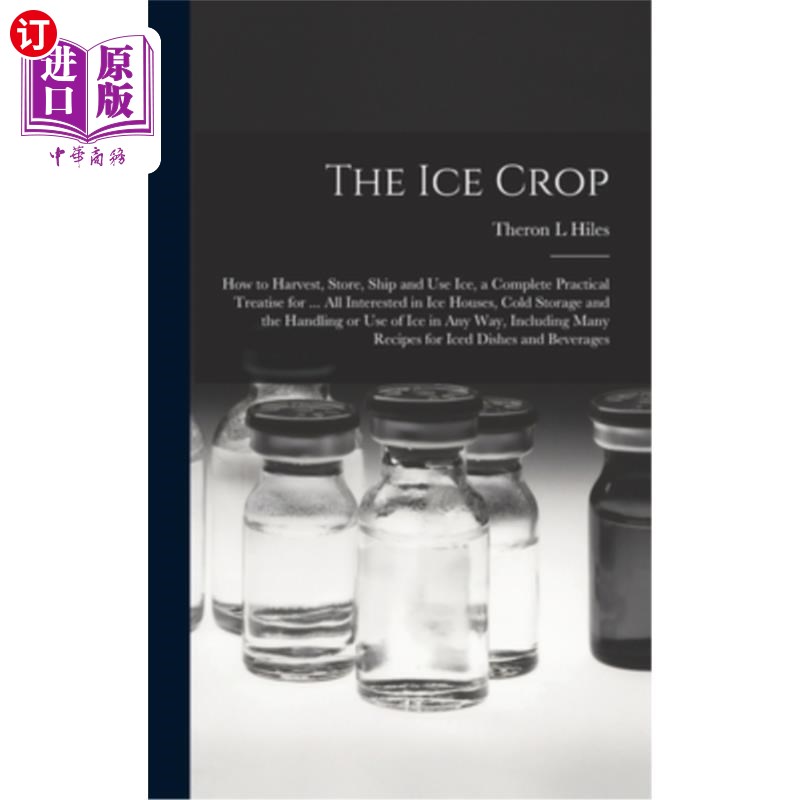 海外直订The ice Crop: How to Harvest, Store, Ship and use ice, a Complete Practical Trea 冰作物:如何收获，储存，运