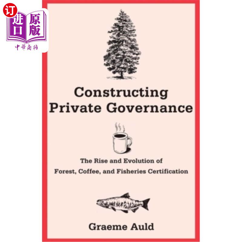 海外直订Constructing Private Governance: The Rise and Evolution of Forest, Coffee, and F 构建私人治理：森林、咖啡和渔业