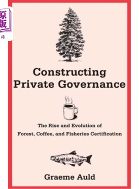 海外直订Constructing Private Governance: The Rise and Evolution of Forest, Coffee, and F 构建私人治理：森林、咖啡和渔业