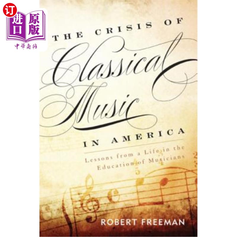 海外直订The Crisis of Classical Music in America: Lessons from a Life in the Education o 美国古典音乐的危机:音乐家教育
