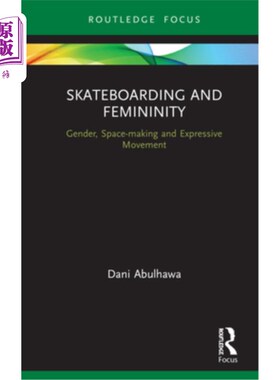 海外直订Skateboarding and Femininity: Gender, Space-Making and Expressive Movement 滑板与女性气质:性别、空间制造与