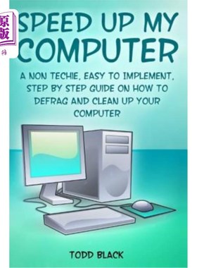 海外直订Speed Up My Computer: A Non Techie, Easy to Implement, Step by Step Guide on How 我的电脑：一个非技术性