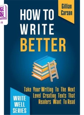 海外直订How To Write Better: Take Your Writing To The Next Level Creating Texts That Rea 如何写得更好：将你的写作提