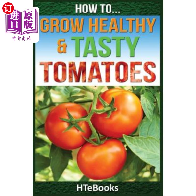 海外直订How to Grow Healthy & Tasty Tomatoes: Quick Start Guide 如何种植健康可口的西红柿：快速入门指南