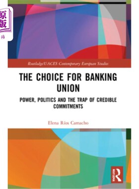 海外直订The Choice for Banking Union: Power, Politics and the Trap of Credible Commitmen 银行业联盟的选择：权力、政