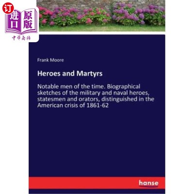 海外直订Heroes and Martyrs: Notable men of the time. Biographical sketches of the milita 英雄和烈士：当时的著名人物