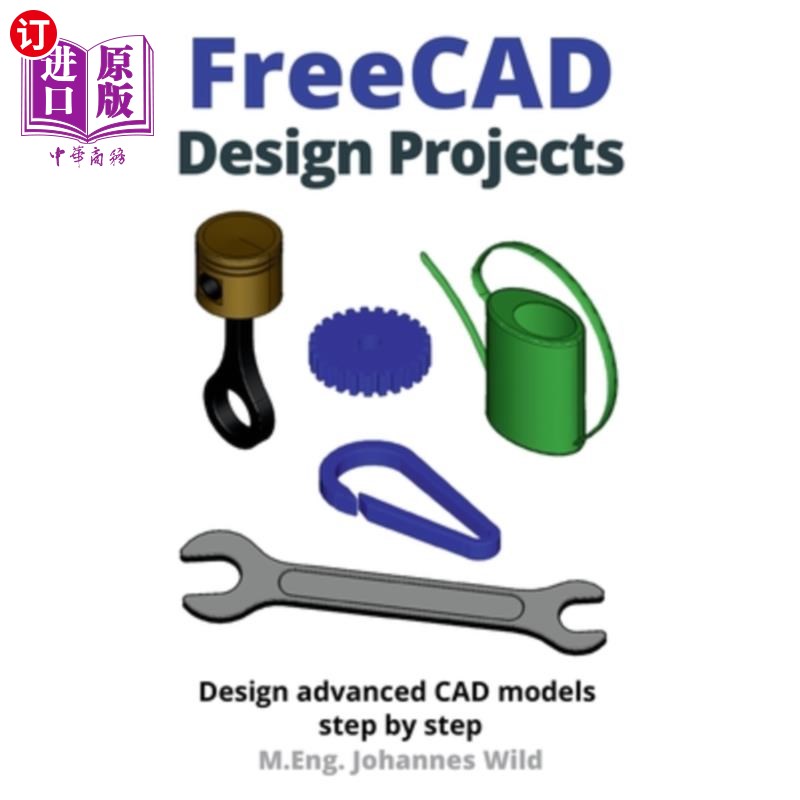 海外直订FreeCAD Design Projects: Design advanced CAD models step by step FreeCAD设计项目：一步一步设计先进的CAD模型
