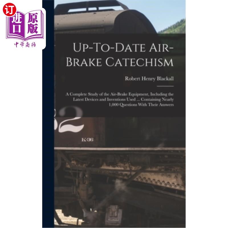 海外直订Up-To-Date Air-Brake Catechism: A Complete Study of the Air-Brake Equipment, Inc 最新的空气制动教义问答:空