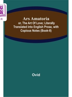 海外直订Ars Amatoria; or, The Art Of Love; Literally Translated into English Prose, with Ars Amator