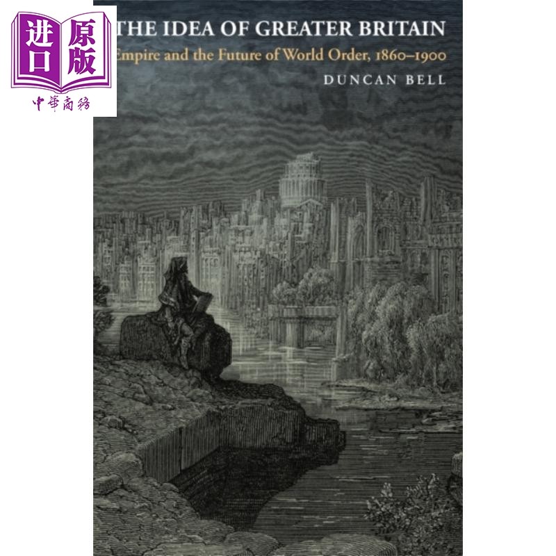 现货 想象更大的不列颠 帝国和世界秩序的未来 1860-1900 The Idea of Greater Britain 英文原版 Duncan Bell【中商原版】