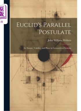 海外直订Euclid's Parallel Postulate: Its Nature, Validity, and Place in Geometrical Syst 欧几里得平行公设：它的性质