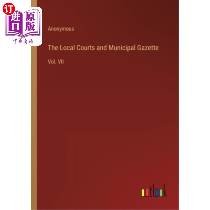 海外直订The Local Courts and Municipal Gazette: Vol. VII 地方法院和市政公报:第七卷