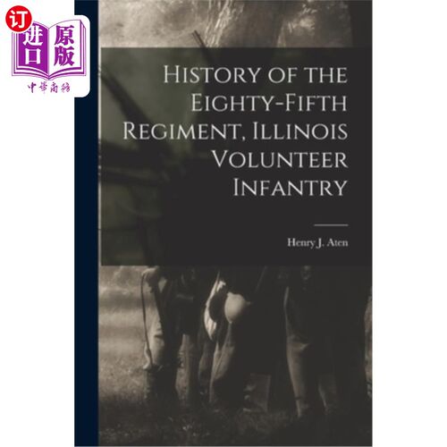 海外直订History of the Eighty-fifth Regiment, Illinois Volunteer Infantry 第85团的历史，伊利诺伊州志愿步兵
