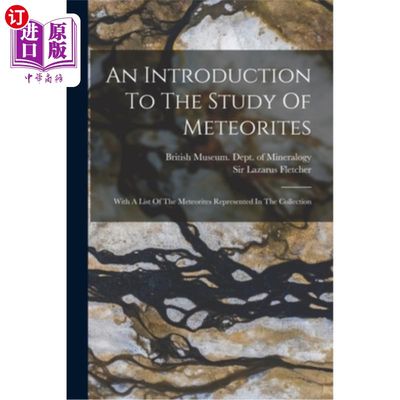 海外直订An Introduction To The Study Of Meteorites: With A List Of The Meteorites Repres 陨石研究导论:与收藏中代表