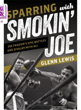 海外直订Sparring with Smokin' Joe: Joe Frazier's Epic Battles and Rivalry with Ali 与吸烟的乔:乔弗雷泽的史诗般的战