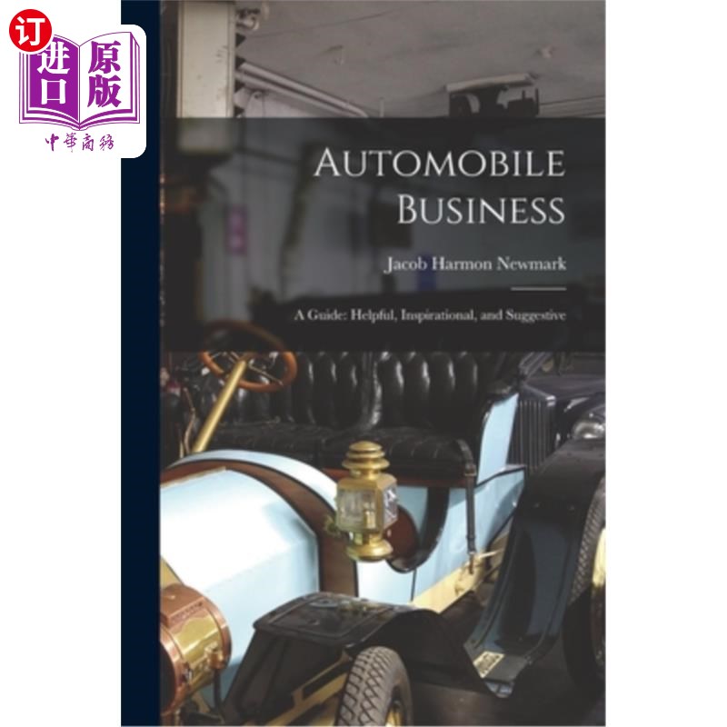 海外直订Automobile Business: A Guide: Helpful, Inspirational, and Suggestive 汽车业务:指南:有帮助的，鼓舞人心的，有