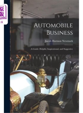 海外直订Automobile Business: A Guide: Helpful, Inspirational, and Suggestive 汽车业务:指南:有帮助的，鼓舞人心的，有
