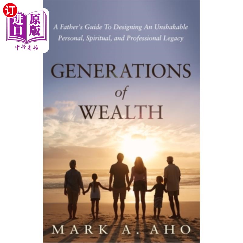 海外直订Generations of Wealth: A Father's Guide to Designing an Unshakable Personal, Spi 世代财富:父亲设计不可动摇